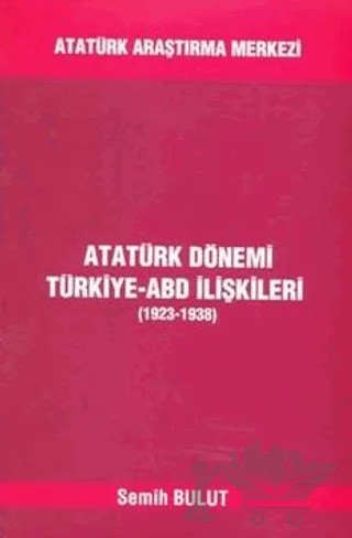 Atatürk Dönemi Türkiye - ABD İlişkileri (1923-1938) – Semih Bulut – Atatürk Araştırma Merkezi kitap kapağı