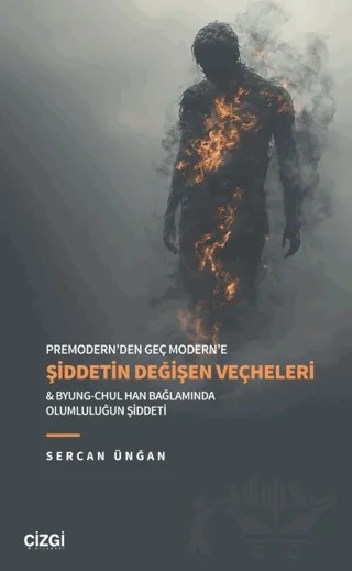 Premodern’den Geç Modern’e Şiddetin Değişen Veçheleri & Byung-Chul Han Bağlamında Olumluluğun Şiddeti – Sercan Ünğan – Çizgi Kitabevi Yayınları kitap kapağı