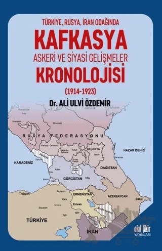 Türkiye Rusya İran Odağında Kafkasya Askeri ve Siyasi Gelişmeler Kronolojisi (1914 - 1923) – Ali Ulvi Özdemir – Akıl Fikir Yayınları kitap kapağı