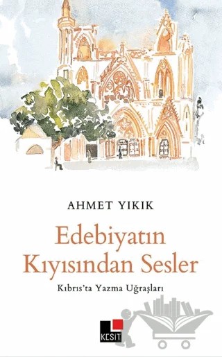 Edebiyatın Kıyısından Sesler -Kıbrıs’ta Yazma Uğraşları - – Ahmet Yıkık – Kesit Yayınları kitap kapağı