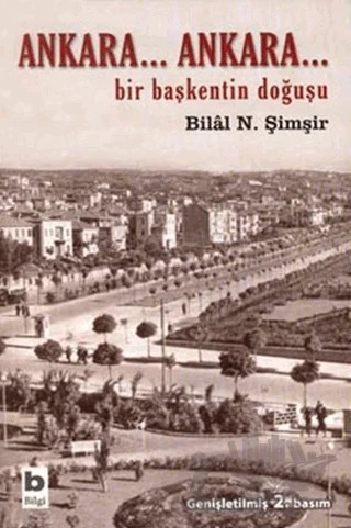 Ankara... Ankara Bir Başkentin Doğuşu – Bilal N. Şimşir – Bilgi Yayınevi kitap kapağı
