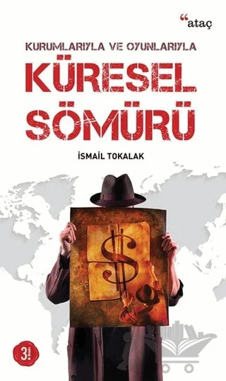 Kurumlarıyla ve Oyunlarıyla Küresel Sömürü – İsmail Tokalak – Ataç Yayınları kitap kapağı