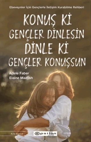 Konuş ki Gençler Dinlesin Dinle ki Gençler Konuşsun – Adele Faber, Elaine Mazlish – Epsilon Yayınevi kitap kapağı