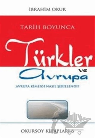Tarih Boyunca Türkler ve Avrupa – İbrahim Okur – Okursoy Kitapları kitap kapağı
