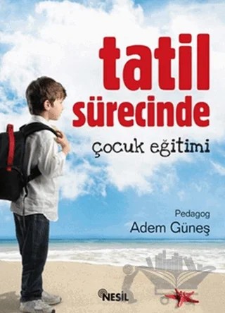 Tatil Sürecinde Çocuk Eğitimi – Adem Güneş – Nesil Yayınları kitap kapağı