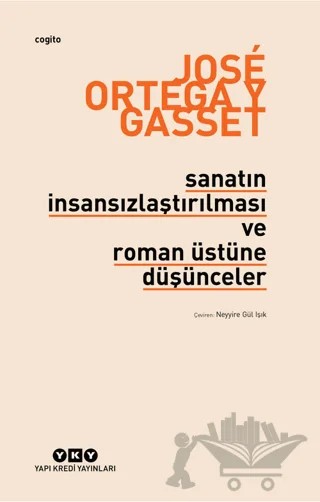 Sanatın İnsansızlaştırılması ve Roman Üstüne Düşünceler – Jose Ortega y Gasset – Yapı Kredi Yayınları kitap kapağı