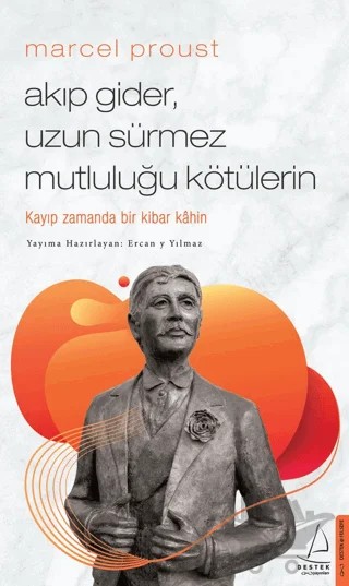 Marcel Proust - Akıp Gider, Uzun Sürmez Mutluluğu Kötülerin – Ercan Yılmaz – Destek Yayınları kitap kapağı