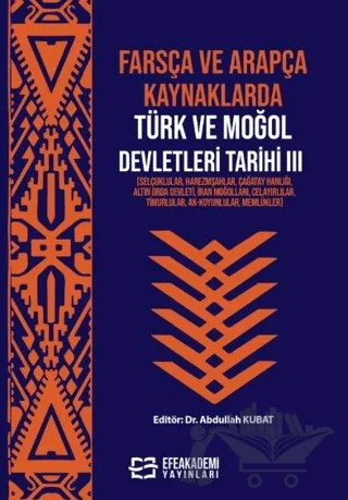 Farsça ve Arapça Kaynaklarda Türk ve Moğol Devletleri Tarihi III – Abdullah Kubat – Efe Akademi Yayınları kitap kapağı