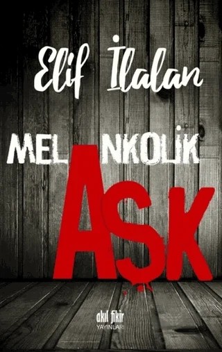 Melankolik Aşk – Elif İlalan – Akıl Fikir Yayınları kitap kapağı