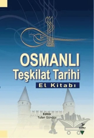 Osmanlı Teşkilat Tarihi (El Kitabı) – Abdullah Demir, İbrahim Solak, Mehmet Demirtaş, Mustafa Alkan, Mustafa Güler, Özen Tok, Ümit Kılıç – Grafiker Yayınları kitap kapağı