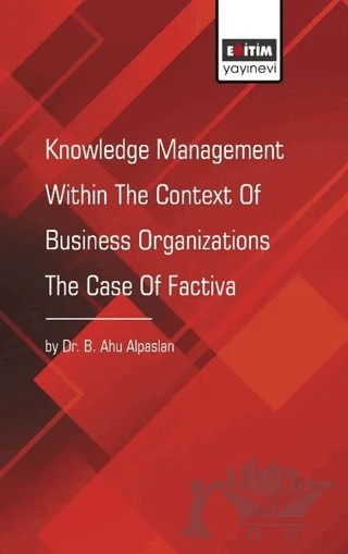 Knowledge Management Within The Context Of Business Organizations The Case Of Factiva – B. Ahu Alpaslan – Eğitim Yayınevi - Bilimsel Eserler kitap kapağı