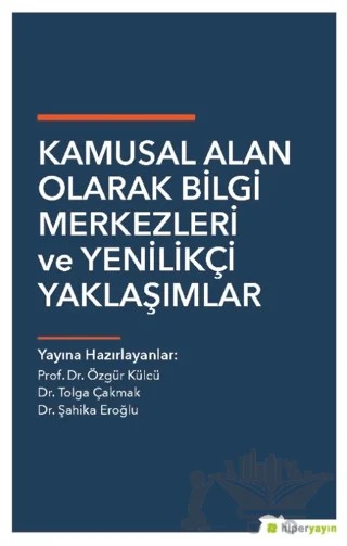 Kamusal Alan Olarak Bilgi Merkezleri ve Yenilikçi Yaklaşımlar – Özgür Külcü, Şahika Eroğlu, Tolga Çakmak – Hiperlink Yayınları kitap kapağı