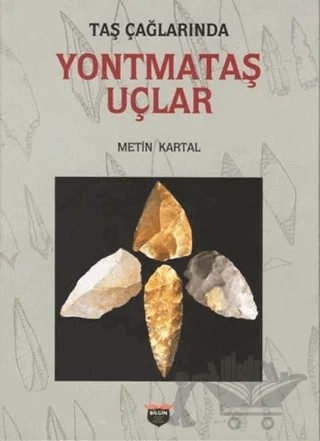 Taş Çağlarında Yontmataş Uçlar – Metin Kartal – Bilgin Kültür Sanat Yayınları kitap kapağı
