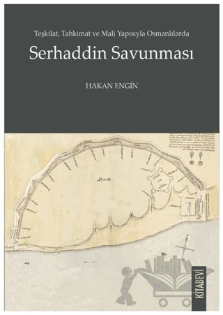 Teşkilat, Tahkimat ve Mali Yapısıyla Osmanlılarda Serhaddin Savunması – Hakan Engin – Kitabevi Yayınları kitap kapağı