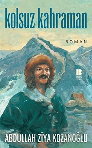 Kolsuz Kahraman – Abdullah Ziya Kozanoğlu – Bilge Kültür Sanat kitap kapağı