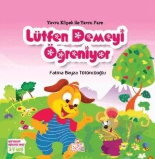 Yavru Köpek ile Yavru Fare Lütfen Demeyi Öğreniyor – Fatma Beyza Tütüncüoğlu – Nesil Çocuk Yayınları kitap kapağı