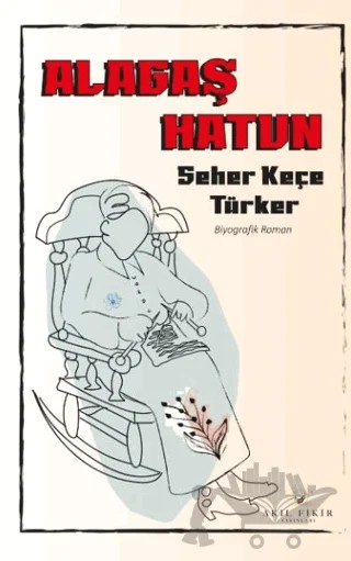 Alagaş Hatun – Seher Keçe Türker – Akıl Fikir Yayınları kitap kapağı