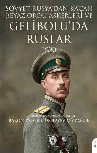 Sovyet Rusya’dan Kaçan Beyaz Ordu Askerleri ve Gelibolu’da Ruslar 1920 – Pyotr Nikolayeviç Vrangel – Dorlion Yayınları kitap kapağı