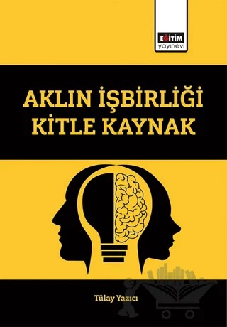Aklın İşbirliği Kitle Kaynak – Tülay Yazıcı – Eğitim Yayınevi - Bilimsel Eserler kitap kapağı