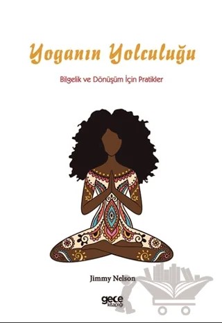 Yoganın Yolculuğu: Bilgelik ve Dönüşüm İçin Pratikler – Jimmy Nelson – Gece Kitaplığı kitap kapağı