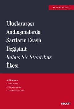 Uluslararası Andlaşmalarda Şartların Esaslı Değişimi: Rebus Sic Stantibus İlkesi – Damla Akkaya – Seçkin Yayıncılık kitap kapağı