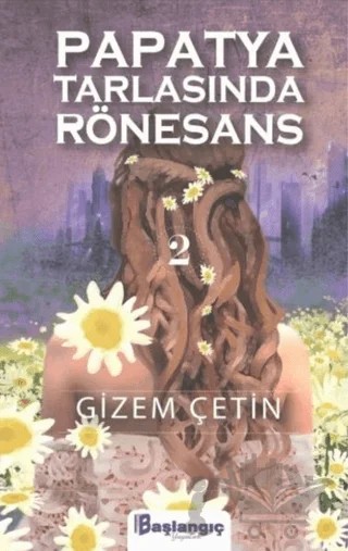 Papatya Tarlasında Rönesans 2 – Gizem Çetin – Başlangıç Yayınları kitap kapağı