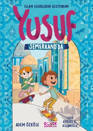 Yusuf Semerkand'da - İslam Şehirlerini Geziyorum – Adem Özköse – Timaş Gülce Çocuk kitap kapağı