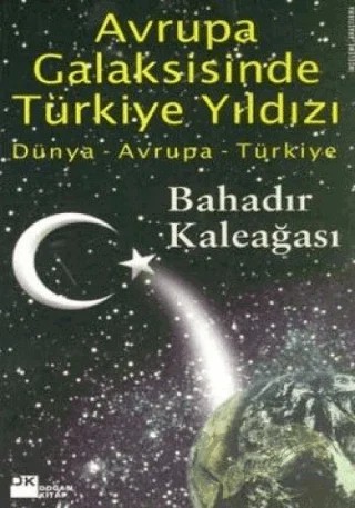 Avrupa Galaksisinde Türkiye Yıldızı Dünya - Avrupa - Türkiye – Bahadır Kaleağası – Doğan Kitap kitap kapağı