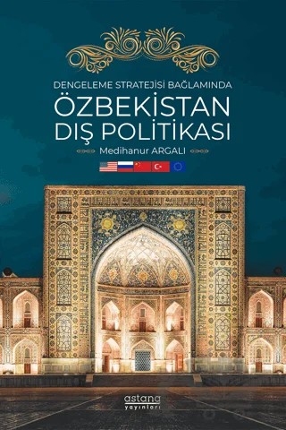 Dengeleme Stratejisi Bağlamında Özbekistan Dış Politikası – Medihanur Argalı – Astana Yayınları kitap kapağı