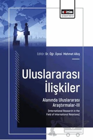 Uluslararası İlişkiler Alanında Uluslararası Araştırmalar - 3 – Mehmet Alkış, Ali Kiriktaş, Cemal Yorgancıoğlu, Mehmet Ercan Baltalı – Eğitim Yayınevi - Bilimsel Eserler kitap kapağı