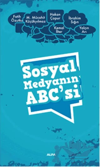 Sosyal Medyanın ABC’si – Fatih Özutku, Hakan Çopur, İbrahim Sığın, Kemal İlter, M. Mücahit Küçükyılmaz, Yalçın Arı – Alfa Yayınları kitap kapağı