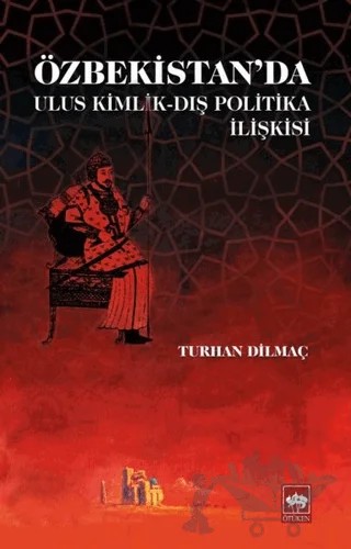 Özbekistan'da Ulus Kimlik - Dış Politika İlişkisi – Turhan Dilmaç – Ötüken Neşriyat kitap kapağı