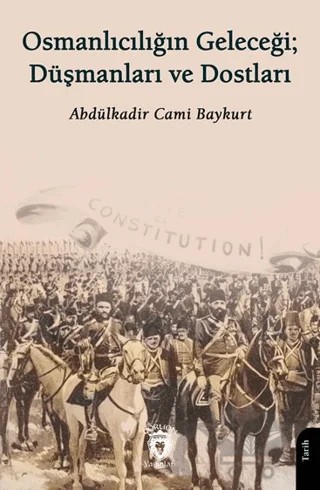 Osmanlıcılığın Geleceği; Düşmanları ve Dostları – Abdülkadir Cami Baykurt – Dorlion Yayınları kitap kapağı