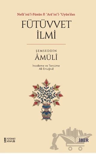 Nefa'isü'l-Fünun fi 'Ara'isi'l-'Uyun'dan Fütüvvet İlmi – Şemseddin el-Amüli – İBER kitap kapağı