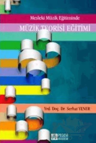 Mesleki Müzik Eğitiminde Müzik Teorisi Eğitimi – Serhat Yener – Pegem Akademi Yayıncılık kitap kapağı