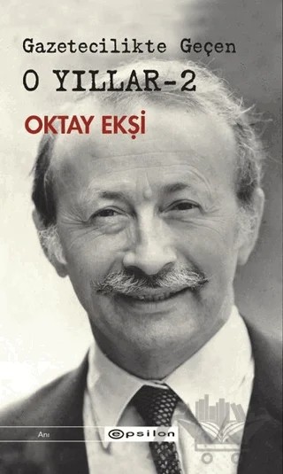 Gazetecilikte Geçen O Yıllar - 2 – Oktay Ekşi – Epsilon Yayınevi kitap kapağı