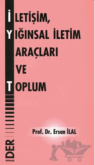 İletişim, Yığınsal İletişim Araçları ve Toplum – Ersan İlal – Der Yayınları kitap kapağı