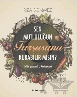 Sen Mutluluğun Turşusunu Kurabilir Misin? – Rıza Sönmez – Alfa Yayınları kitap kapağı