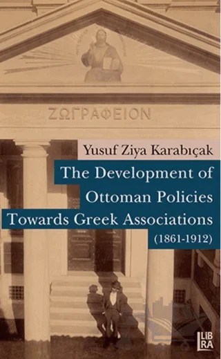 The Development of Ottoman Policies Towards Greek Associations (1861-1912) – Yusuf Ziya Karabıçak – Libra Yayınları kitap kapağı