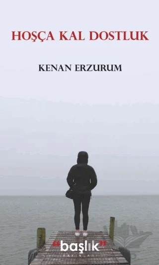 Hoşça Kal Dostluk – Kenan Erzurum – Başlık Yayınları kitap kapağı