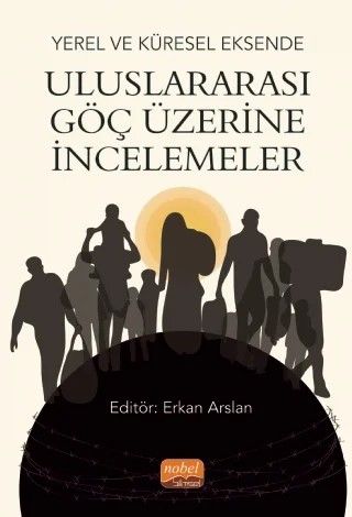Yerel ve Küresel Eksende ULUSLARARASI GÖÇ ÜZERİNE İNCELEMELER – Ali Çiçek, Bülent Güven, Cemal Kakışım, Erkan Arslan, Erol Bulut, Görkem Bilici, Gülay Demir, Hatun Korkmaz, Mehmet Koca, Nazife Vildan Güloğlu, Ozan Selçuk, Ömer Taylan, Sahra Şahin – Nobel Bilimsel Eserler kitap kapağı