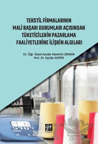 Tekstil Firmalarının Mali Başarı Durumları Açısından Tüketicilerin Pazarlama Faaliyetlerine İlişkin Algıları – Asude Yasemin Zengin, Eyyüp Aktepe – Gazi Kitabevi kitap kapağı