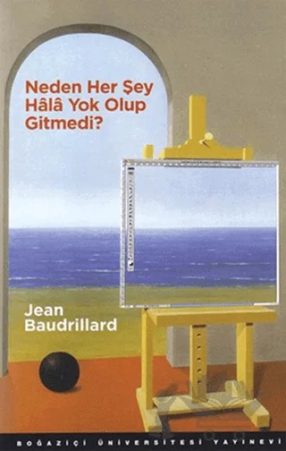 Neden Her Şey Hala Yok Olup Gitmedi? – Jean Baudrillard – Boğaziçi Üniversitesi Yayınevi kitap kapağı