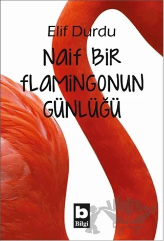 Naif Bir Flamingonun Günlüğü – Elif Durdu – Bilgi Yayınevi kitap kapağı