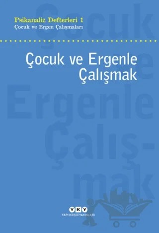 Çocuk ve Ergenle Çalışmak – Alper Şahin, Neslihan Zabcı, Sezai Halifeoğlu, Şeyda Postacı, Talat Parman, Tijen Demirörs – Yapı Kredi Yayınları kitap kapağı