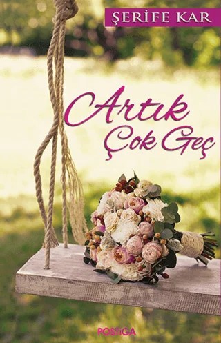 Artık Çok Geç – Şerife Kar – Postiga Yayınları kitap kapağı