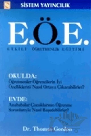 Etkili Öğretmenlik Eğitimi (E.Ö.E.) Okulda: Öğretmenler Öğrencilerin İyi Özelliklerini Nasıl Ortaya Çıkarabilirler? Evde: Anababalar Çocuklarının Öğrenme Sorunlarıyla Nasıl Başedebilirler? – Thomas Gordon – Sistem Yayıncılık kitap kapağı