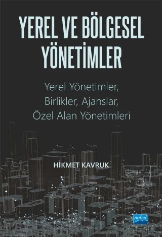 YEREL VE BÖLGESEL YÖNETİMLER Yerel Yönetimler, Birlikler, Ajanslar ve Özel Alan Yönetimleri – Hikmet Kavruk – Nobel Akademik Yayıncılık kitap kapağı