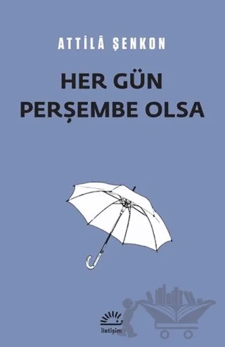 Her Gün Perşembe Olsa – Attila Şenkon – İletişim Yayınevi kitap kapağı