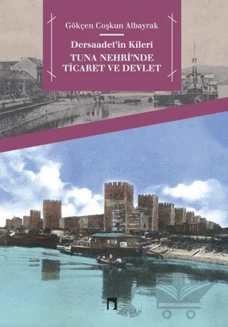 Dersaadet’in Kileri Tuna Nehri'nde Ticaret ve Devlet – Gökçen Coşkun Albayrak – Dergah Yayınları kitap kapağı